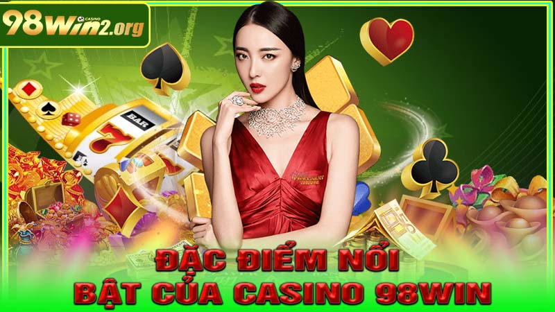 Đặc điểm nổi bật của Casino 98win