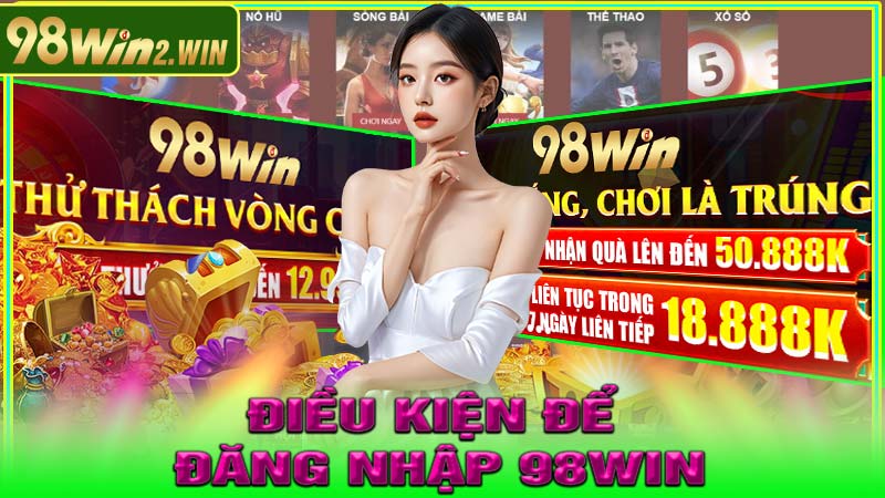 Điều Kiện Để Đăng Nhập 98win