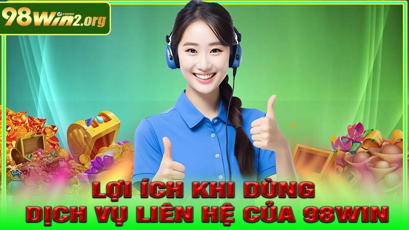 Lợi ích khi sử dụng dịch vụ liên hệ hỗ trợ của 98Win