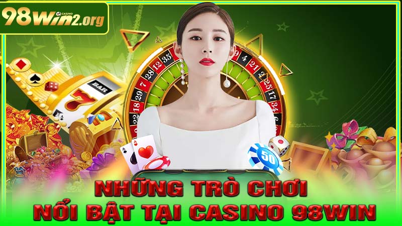 Những trò chơi nổi bật tại Casino 98win