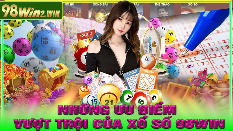 Những ưu điểm vượt trội của Xổ Số 98win
