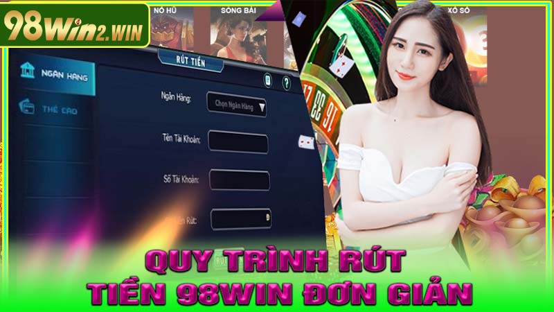 Quy Trình Rút Tiền 98WIN Đơn Giản