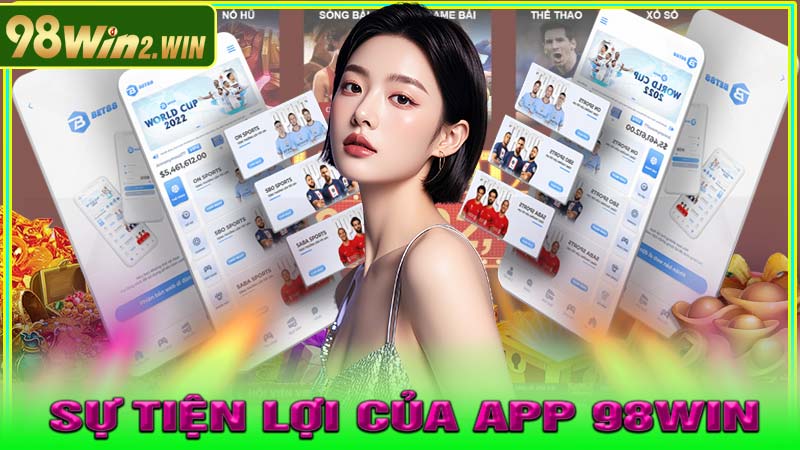 Sự tiện lợi của app 98win