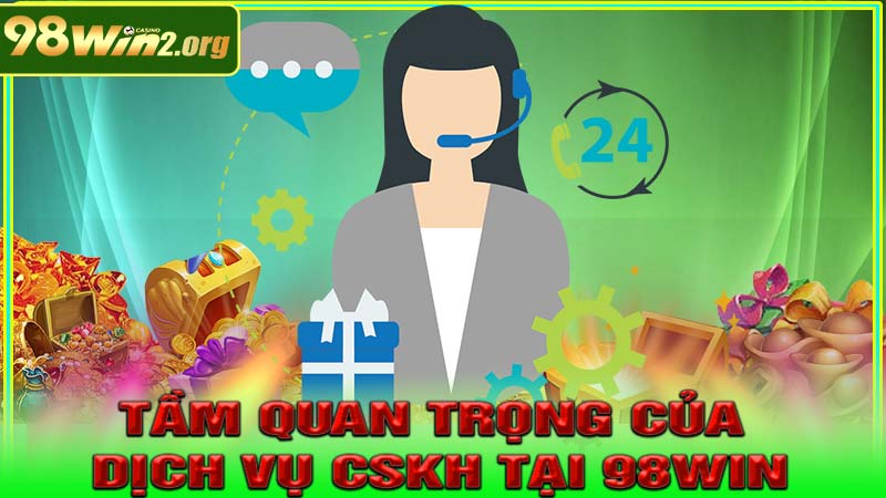 Tầm quan trọng của dịch vụ cskh tại 98win