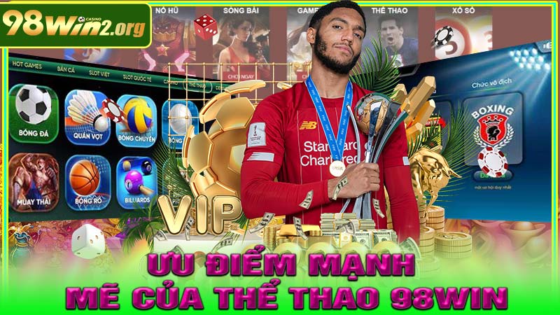 Thể thao 98win tích hợp nhiều ưu điểm mạnh mẽ